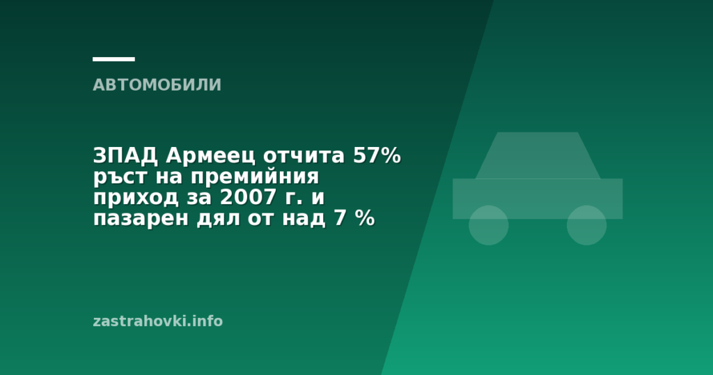 ЗПАД Армеец отчита 57% ръст на премийния приход за 2007 г. и пазарен дял от над 7 %