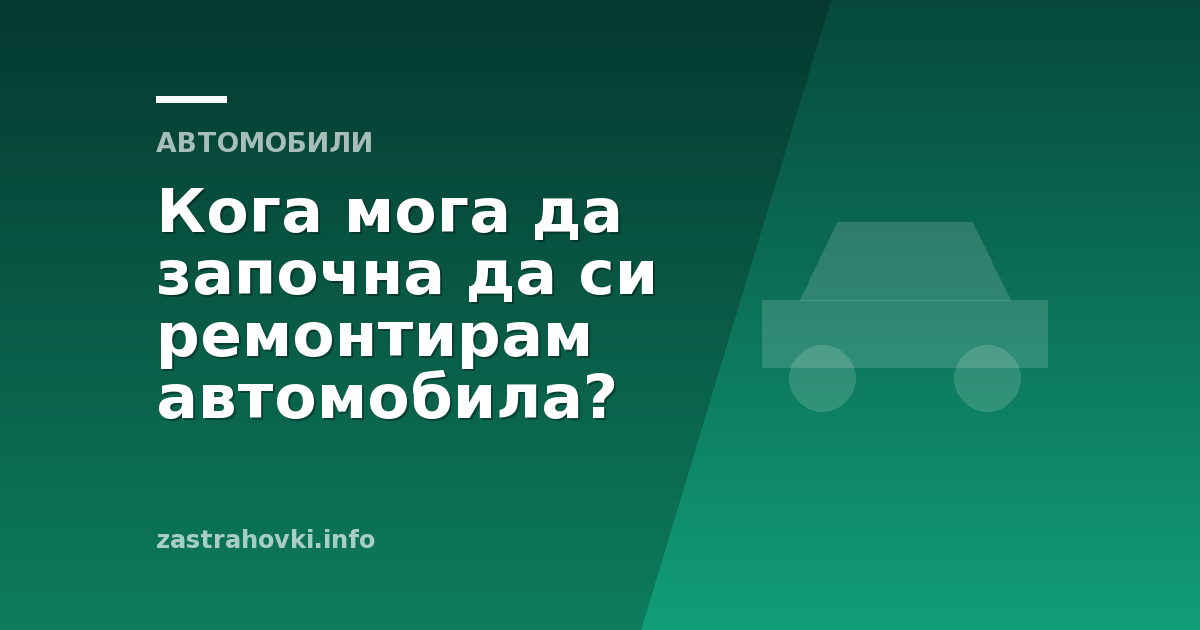 Кога мога да започна да си ремонтирам автомобила?
