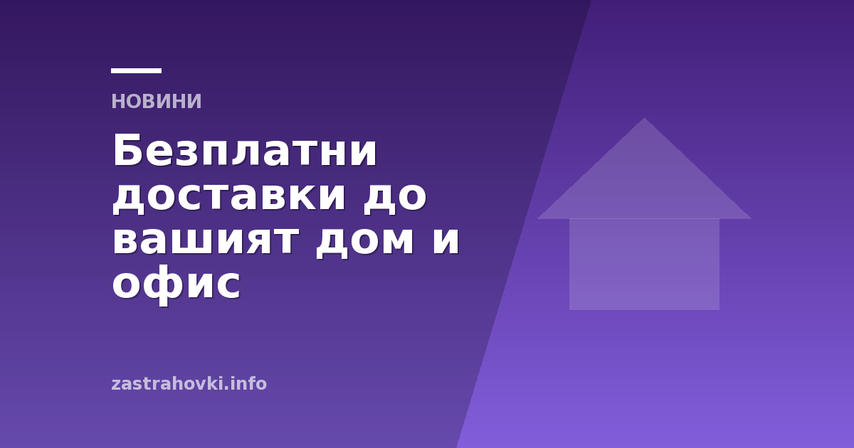 Безплатни доставки до вашият дом и офис